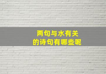 两句与水有关的诗句有哪些呢