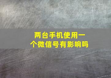 两台手机使用一个微信号有影响吗