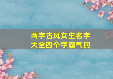 两字古风女生名字大全四个字霸气的