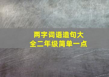 两字词语造句大全二年级简单一点