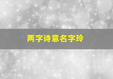 两字诗意名字玲