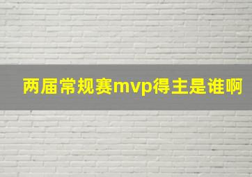 两届常规赛mvp得主是谁啊