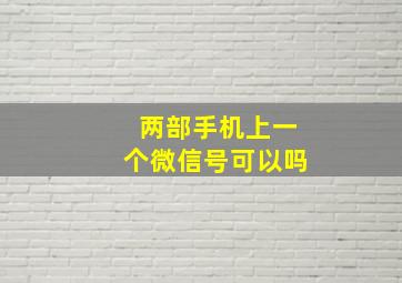 两部手机上一个微信号可以吗