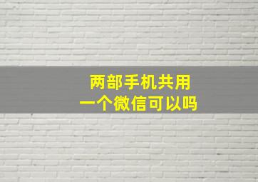 两部手机共用一个微信可以吗