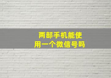 两部手机能使用一个微信号吗