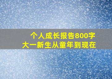 个人成长报告800字大一新生从童年到现在