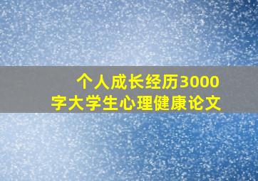 个人成长经历3000字大学生心理健康论文