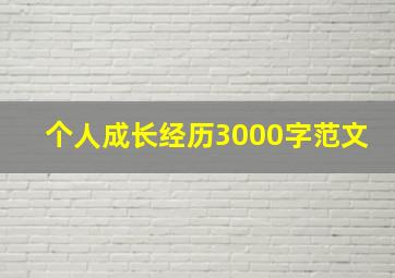 个人成长经历3000字范文