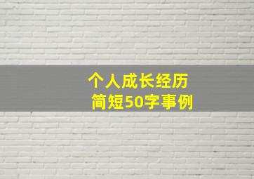 个人成长经历简短50字事例