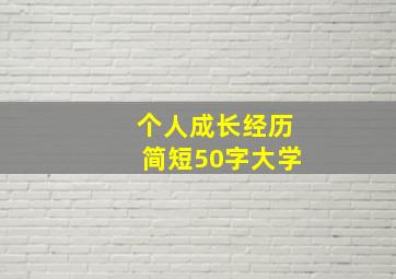 个人成长经历简短50字大学