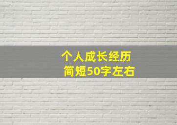 个人成长经历简短50字左右