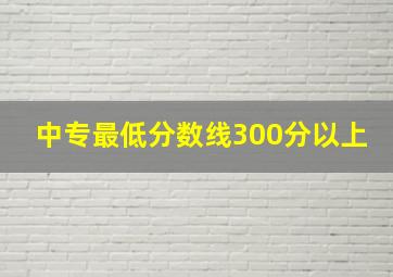 中专最低分数线300分以上