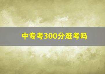 中专考300分难考吗