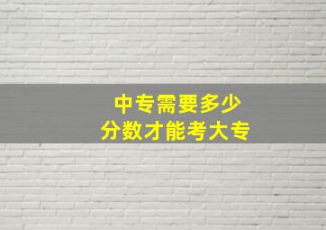 中专需要多少分数才能考大专