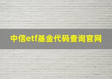 中信etf基金代码查询官网