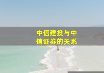 中信建投与中信证券的关系