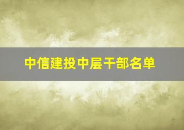 中信建投中层干部名单