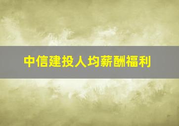 中信建投人均薪酬福利