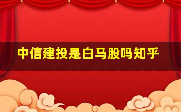 中信建投是白马股吗知乎