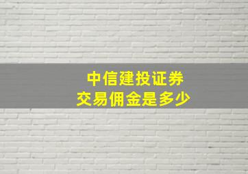 中信建投证券交易佣金是多少