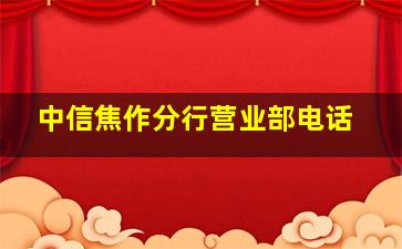 中信焦作分行营业部电话