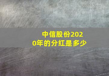 中信股份2020年的分红是多少