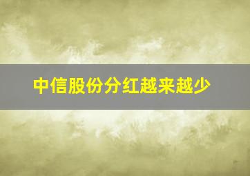 中信股份分红越来越少