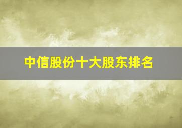 中信股份十大股东排名