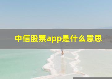 中信股票app是什么意思