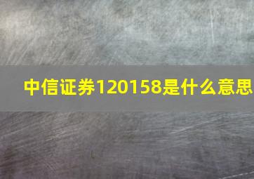 中信证券120158是什么意思