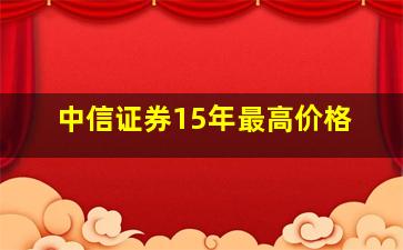 中信证券15年最高价格