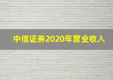 中信证券2020年营业收入