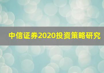 中信证券2020投资策略研究