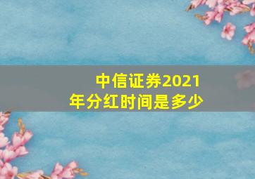 中信证券2021年分红时间是多少