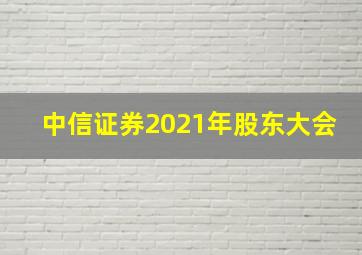 中信证券2021年股东大会