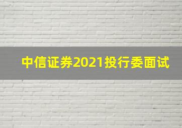 中信证券2021投行委面试