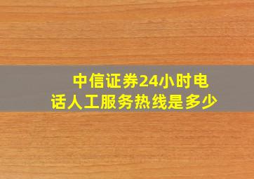 中信证券24小时电话人工服务热线是多少