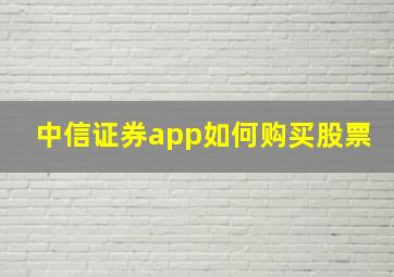 中信证券app如何购买股票