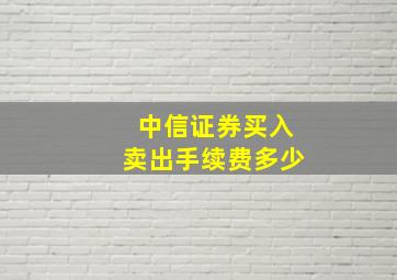 中信证券买入卖出手续费多少