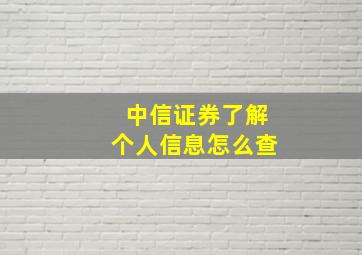 中信证券了解个人信息怎么查