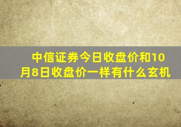 中信证券今日收盘价和10月8日收盘价一样有什么玄机