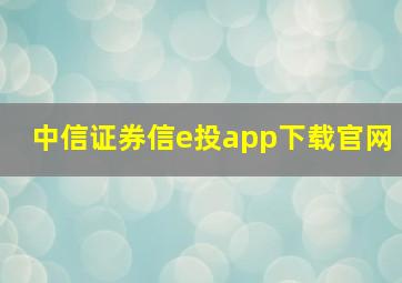 中信证券信e投app下载官网