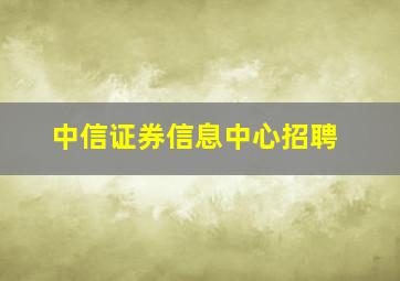 中信证券信息中心招聘