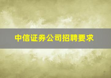 中信证券公司招聘要求