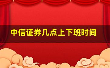 中信证券几点上下班时间