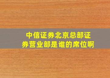 中信证券北京总部证券营业部是谁的席位啊