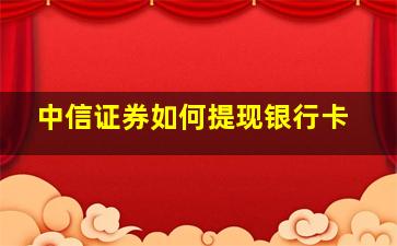 中信证券如何提现银行卡