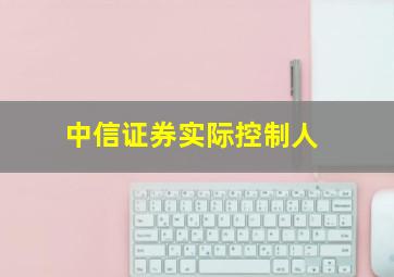 中信证券实际控制人