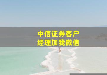 中信证券客户经理加我微信