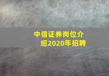 中信证券岗位介绍2020年招聘